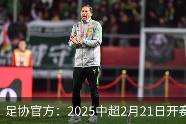 足协官方：2025中超2月21日开赛11月22日结束
